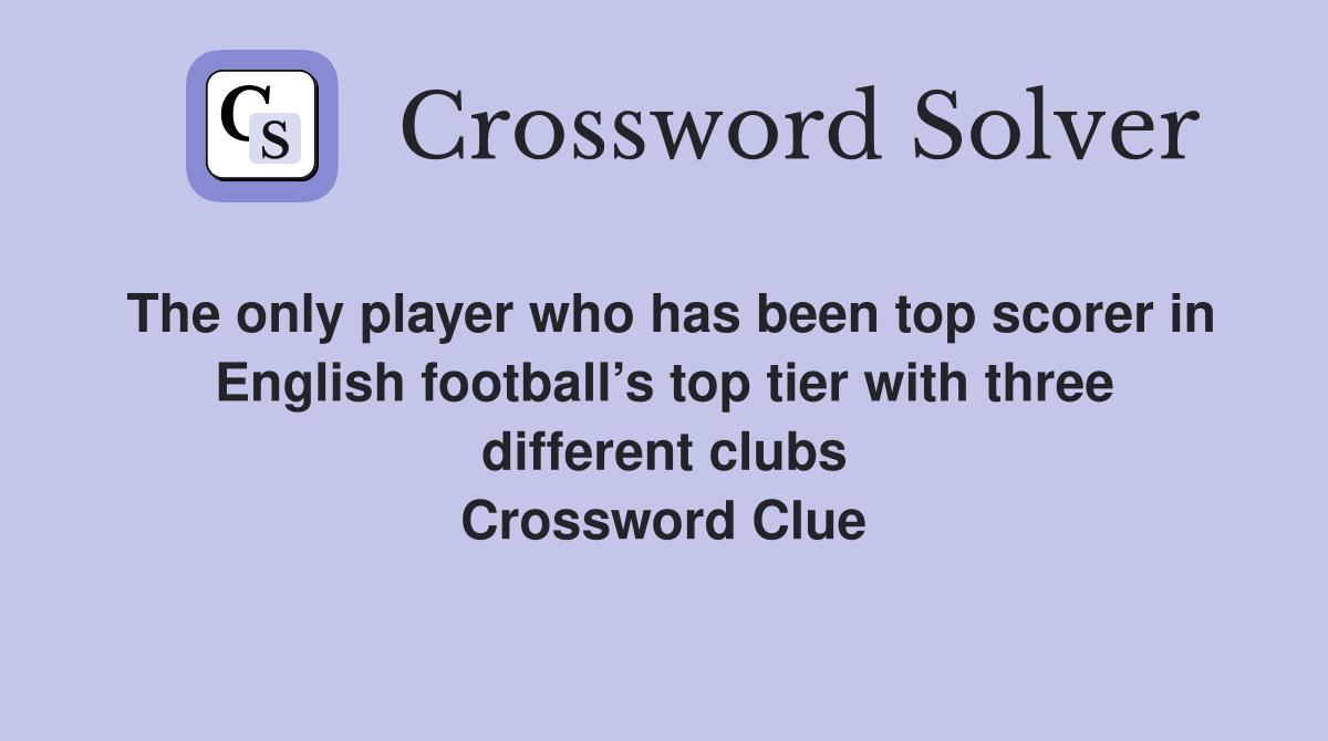 The only player who has been top scorer in English football’s top tier